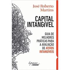 Capital Intangível: Guia de Melhores Práticas Para a Avaliação de Ativos Intangíveis, do autor José Roberto Martins