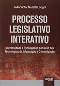Ler Processo Legislativo Interativo - Interatividade e Participação por Meio das Tecnologias da Informação e Comunicação, do autor João Victor Rozatti Longhi