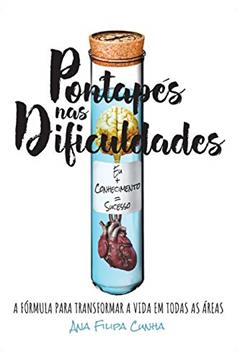 Pontapés nas Dificuldades: A fórmula para transformar a vida em todas as áreas EU+CONHECIMENTO=SUCESSO, do autor Ana Filipa Cunha