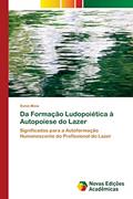 Ler Da Formação Ludopoiética à Autopoiese do Lazer: Significados para a Autoformação Humanescente do Profissional do Lazer, do autor Sonia Maia Ler Da Formação Ludopoiética à Autopoiese do Lazer: Significados para a Autoformação Humanescente do Profissional do Lazer, do autor Sonia Maia