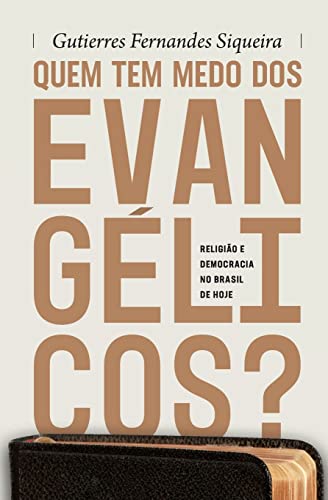 Ler Quem tem medo dos evangélicos?: Religião e democracia no Brasil de hoje, do autor Gutierres Fernandes Siqueira