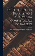Ler Direito Publico Brazileiro E Analyse Da Constituicão Do Imperio, do autor José Antônio Pimenta Bueno S Vicente