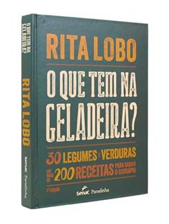 O que tem na geladeira?: 30 legumes e verduras em mais de 200 receitas para variar o cardápio, do autor Rita Lobo