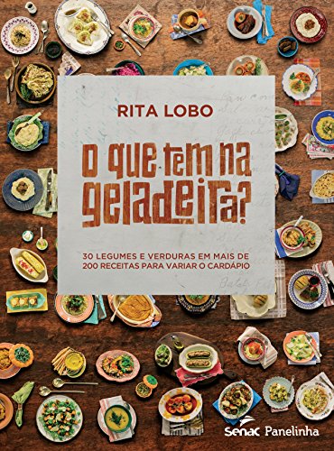 O Que Tem na Geladeira? 30 Legumes e Verduras em Mais de 200 Receitas Para Variar o Cardápio, do autor Rita Lobo
