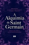 Ler A alquimia de Saint Germain: Fórmulas para a autotransformação, do autor Elizabeth Clare Prophet; Mark L. Prophet