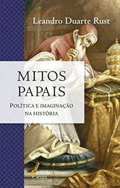 Mitos papais: Política e imaginação na história, do autor Leandro Duarte Rust