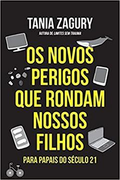 Os novos perigos que rondam nossos filhos: Para papais do século XXI, do autor Tania Zagury