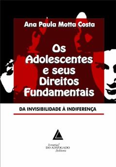 Os Adolescentes E Seus Direitos Fundamentais: Da Invisibilidade à Indiferença, do autor Ana Paula Motta Costa
