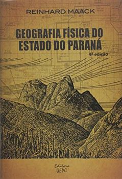 Geografia Física Do Estado Do Paraná - 4ª Edição - 1ª Reimpressão, do autor reinhard Maack