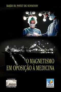 O Magnetismo Em Oposição à Medicina, do autor Barão Du Potet Sennevoy