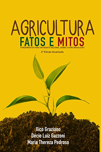 Ler Agricultura - Fatos e Mitos: Fundamentos Para um Debate Racional Sobre o Agro Brasileiro, do autor Xico Graziano; Décio Luiz Gazzoni; Maria Thereza Pedroso Ler Agricultura - Fatos e Mitos: Fundamentos Para um Debate Racional Sobre o Agro Brasileiro, do autor Xico Graziano; Décio Luiz Gazzoni; Maria Thereza Pedroso