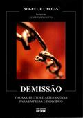 Ler Demissão. Causas, Efeitos e Alternativas Para Empresa e Indivíduo, do autor Miguel P. Caldas Ler Demissão. Causas, Efeitos e Alternativas Para Empresa e Indivíduo, do autor Miguel P. Caldas