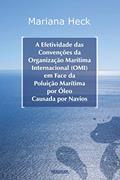 Ler A Efetividade das Convenções da Organização Marítima Internacional (OMI) em Face da Poluição Marítima por óleo Causada por Navios, do autor Mariana Heck Ler A Efetividade das Convenções da Organização Marítima Internacional (OMI) em Face da Poluição Marítima por óleo Causada por Navios, do autor Mariana Heck