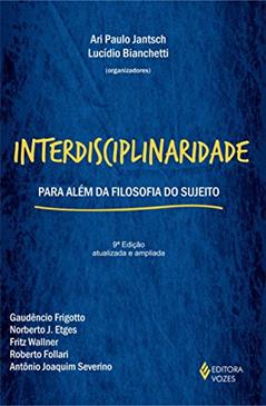 Interdisciplinaridade: Para além da filosofia do sujeito, do autor Antônio Joaquim Severino; Gaudêncio Frigotto; Norberto J. Etges; Fritz Wallner; Roberto Follari; Rafael Rodrigo Mueller
