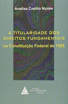 A Titularidade Dos Direitos Fundamentais: Na Constituição Federal De 1988, do autor Anelise Coelho Nunes