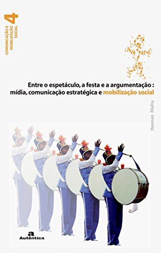 Ler Entre o espetáculo, a Festa e a argumentação:: Mídia, Comunicação Estratégica e Mobilização Social, do autor Rennan Mafra
