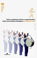 Ler Entre o espetáculo, a Festa e a argumentação:: Mídia, Comunicação Estratégica e Mobilização Social, do autor Rennan Mafra