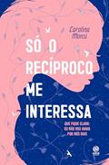 Ler Só o recíproco me interessa: Que fique claro: eu não vou amar por nós dois, do autor Carolina Monsi