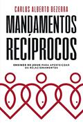 Ler Mandamentos Recíprocos: ensinos de Jesus para aperfeiçoar os relacionamentos, do autor Carlos Alberto Bezerra