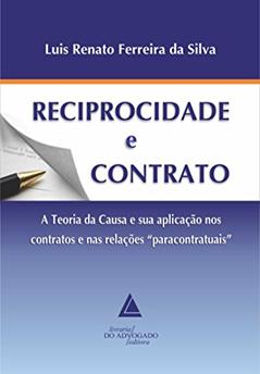 Reciprocidade E Contrato: A Teoria Da Causa E Sua Aplicação Nos Contratos E Nas Relações "paracontratuais", do autor Luis Renato Ferreira Da Silva
