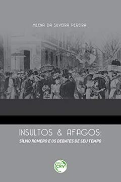 Insultos e afagos: silvio romero e os debates de seu tempo, do autor Milena da Silveira Pereira