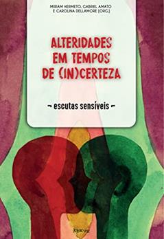 Alteridades em tempos de (in)certeza: Escutas sensíveis, do autor Miriam Hermeto; Gabriel Amato; Carolina Dellamore