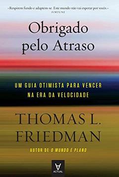 Obrigado Pelo Atraso: um Guia Otimista Para Vencer na era da Velocidade, do autor Thomas L. Friedman