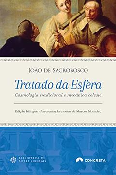 Tratado da Esfera: Cosmologia Tradicional e Mecânica Celeste, do autor João de Sacrobosco