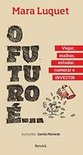 Ler O futuro é... Viajar, malhar, estudar, namorar e investir!, do autor Mara Luquet