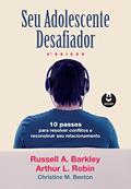 Ler Seu Adolescente Desafiador: 10 Passos para Resolver Conflitos e Reconstruir seu Relacionamento, do autor Russell A. Barkley; Arthur L. Robin; Christine M. Benton