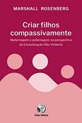 Ler Criar filhos compassivamente: Maternagem e paternagem na perspectiva da Comunicação Não Violenta, do autor Marshall Rosemberg Ler Criar filhos compassivamente: Maternagem e paternagem na perspectiva da Comunicação Não Violenta, do autor Marshall Rosemberg