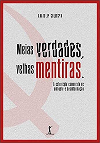 Meias Verdades, Velhas Mentiras. Estratégia Comunista de Embuste e Desinformação, do autor Anatoliy Golitsyn