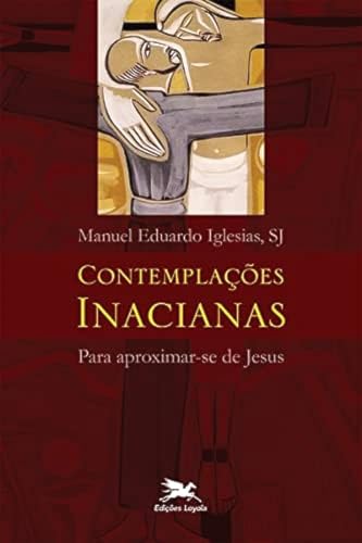Ler Contemplações Inacianas para aproximar-se de Jesus, do autor Manuel Eduardo Iglesias
