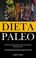 Ler Dieta Paleo: A dieta completa paleo para principiantes perderem peso (O guia essencial da dieta paleo para te ajudar a perder peso), do autor Gary Noel