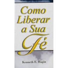 Como Liberar a Sua Fé, do autor Kenneth E.hagin