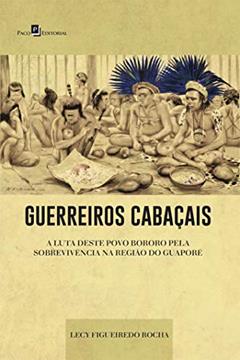 Guerreiros Cabaçais: a Luta Deste Povo Bororo Pela Sobrevivência na Região do Guaporé, do autor Lecy Figueiredo Rocha