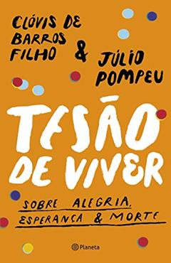 Tesão de viver: Sobre alegria, esperança & morte, do autor Clóvis de Barros Filho; Júlio Pompeu