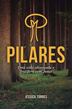 PILARES: Uma vida alicerçada e frutífera com Jesus (Portuguese Edition), do autor Jéssica Torres; Jéssica Nayara Gomes dos Santos Torres