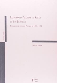 Bandeirantes Paulistas no Sertão do São Francisco. Povoamento e Expansão Pecuária de 1688 a 1734, do autor Márcio Santos