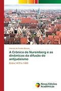 Ler A Crônica de Nuremberg e as dinâmicas da difusão do antijudaísmo: Entre 1470 e 1493, do autor Vinicius de Freitas Morais