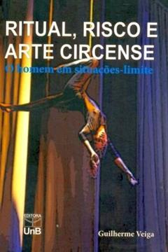 Ritual, Risco E Arte Circense. O Homem Em Situações Limites, do autor Guilherme Veiga