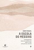 Ler A escola do Messias: Fundamentos bíblico-canônicos para a vida intelectual cristã, do autor Igor Miguel Ler A escola do Messias: Fundamentos bíblico-canônicos para a vida intelectual cristã, do autor Igor Miguel