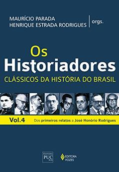 Os Historiadores - Clássicos da história vol. 4: Dos primeiros relatos a José Honório Rodrigues, do autor Maurício Parada; Flávia Florentino Varella; Lucia Maria Paschoal Guimarães; Rodrigo Turin; Ricardo Salles; Rebeca Gontijo; Maria