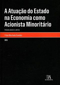A Atuação do Estado na Economia Como Acionista Minoritário: Possibilidades e Limites, do autor Filipe Machado Guedes