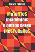 Ler MUTANTES INCIDENTAIS E OUTROS SERES INESPERADOS (Portuguese Edition), do autor ALVARO ESTEVES Ler MUTANTES INCIDENTAIS E OUTROS SERES INESPERADOS (Portuguese Edition), do autor ALVARO ESTEVES