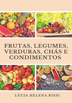 Frutas, Legumes, Verduras, Condimentos E Chás, do autor Lúcia Helena Rissi