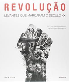 Revolução. Levantes que Marcaram o Século XX, do autor Philip Parker