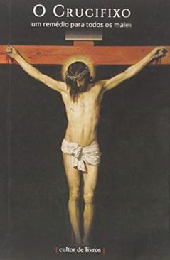 O Crucifixo: um Remédio Para Todos os Males, do autor Cultor de Livros