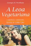 Ler A Leoa Vegetariana. A Incrível e Comovente História de Little Tyke, do autor Georges H. Westbeau Ler A Leoa Vegetariana. A Incrível e Comovente História de Little Tyke, do autor Georges H. Westbeau