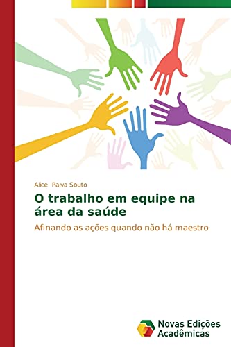 O trabalho em equipe na área da saúde: Afinando as ações quando não há maestro, do autor Paiva Souto Alice